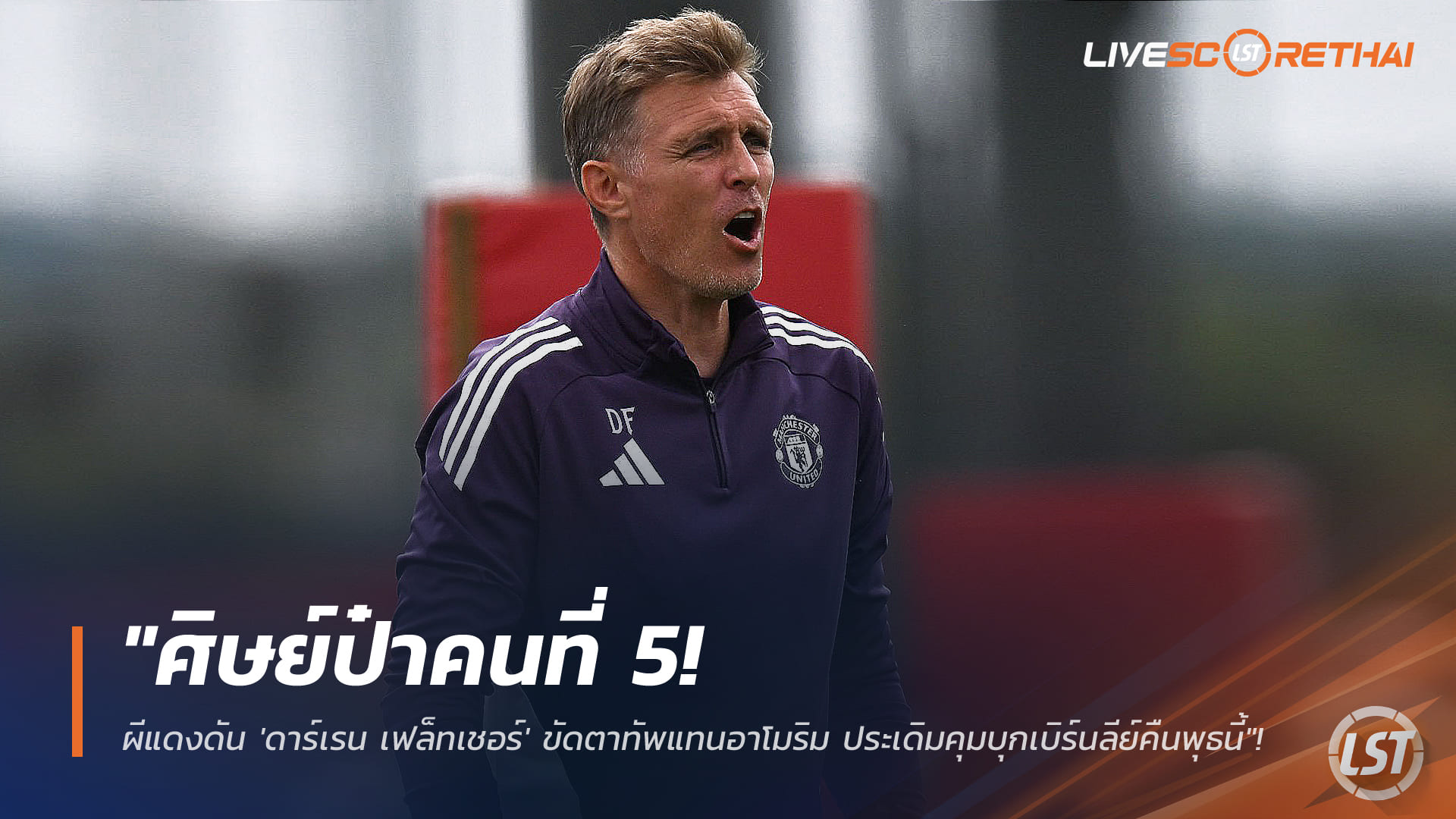 ข่าวฟุตบอล วันอังคาร ที่ 6 มกราคม 2568: ศิษย์ป๋าคนที่ 5! ผีแดงดัน 'ดาร์เรน เฟล็ทเชอร์' ขัดตาทัพแทนอาโมริม ประเดิมบุกเบิร์นลีย์คืนพุธนี้