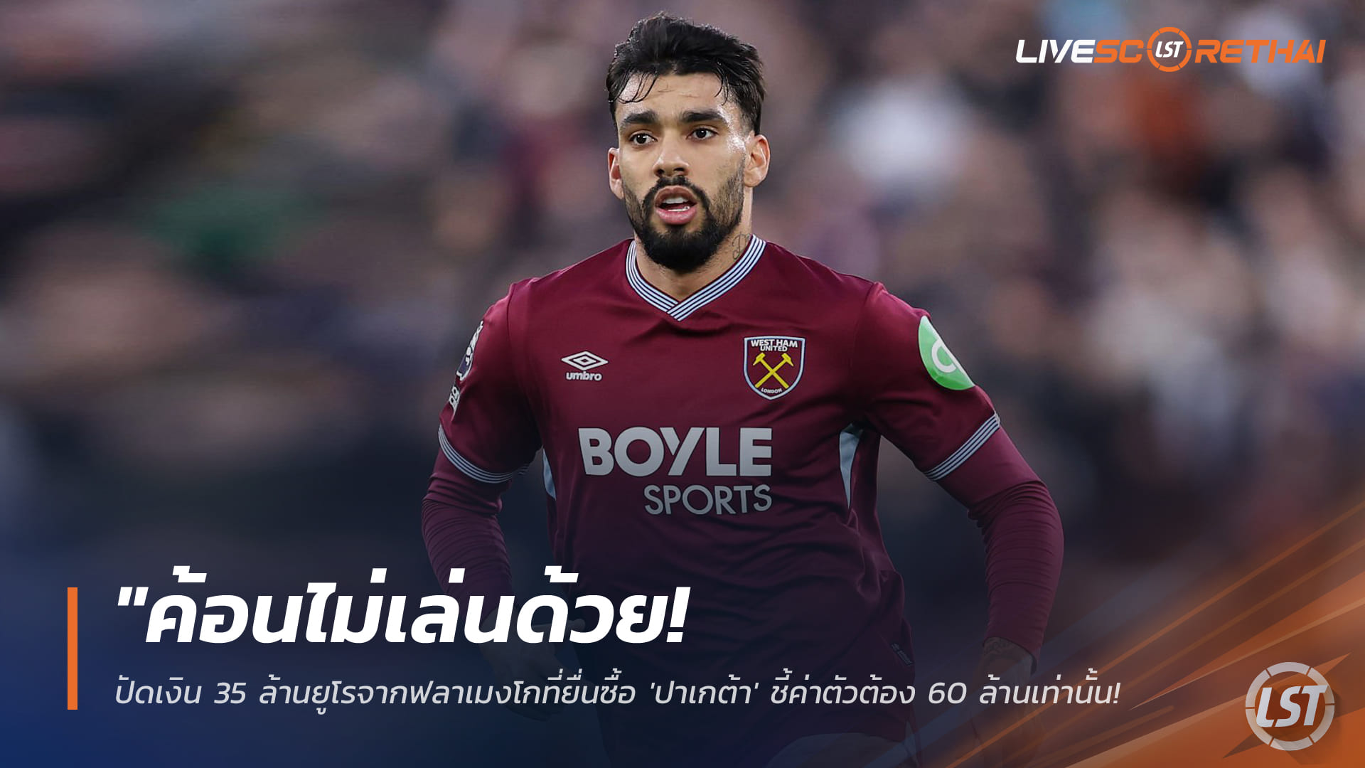 ข่าวฟุตบอล อังคารที่ 13 ม.ค. 2568: เวสต์แฮมปัด 35 ล้านยูโร ฟลาเมงโกต้อง 60 ล้านถึงปล่อย 'ปาเกต้า' กลางภาวะหนีตกชั้น