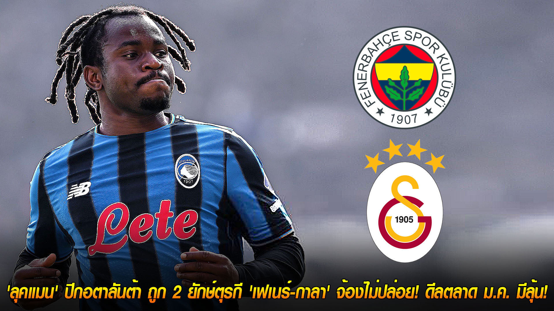 วันพุธที่ 19 พฤศจิกายน 2568: ลุคแมน ปีกอตาลันต้าเนื้อหอม! เฟเนร์บาห์เช่-กาลาตาซาราย รุกจีบ ลุ้นปิดดีลตลาดมกราคม