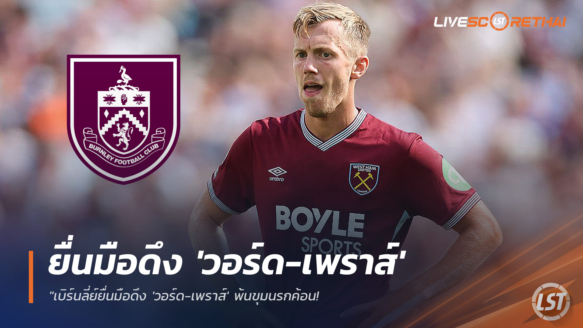 ข่าวฟุตบอล 19 มกราคม 2568: เบิร์นลี่ย์เล็งยืม 'วอร์ด-เพราส์' จากเวสต์แฮม ชุบชีวิตจอมฟรีคิกเสริมกลางตลาดหน้าหนาว